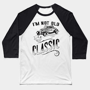 I'm Not Old I'm Classic v2 Baseball T-Shirt